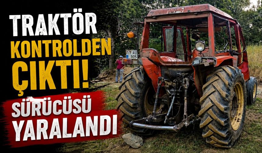 KONTROLDEN ÇIKAN TRAKTÖR DEVRİLİRKEN, SÜRÜCÜSÜ YARALANDI