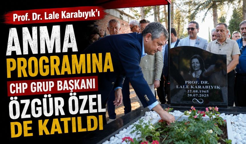 PROF. DR. LALE KARABIYIK'I ANMA PROGRAMINA CHP GRUP BAŞKANI ÖZGÜR ÖZEL DE KATILDI