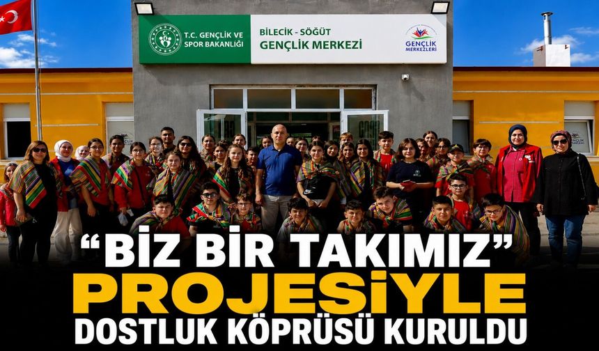 "BİZ BİR TAKIMIZ" PROJESİYLE DOSTLUK KÖPRÜSÜ KURULDU