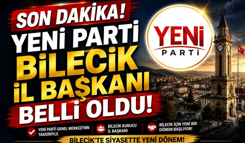 YENİ PARTİ BİLECİK İL BAŞKANI BELLİ OLDU !