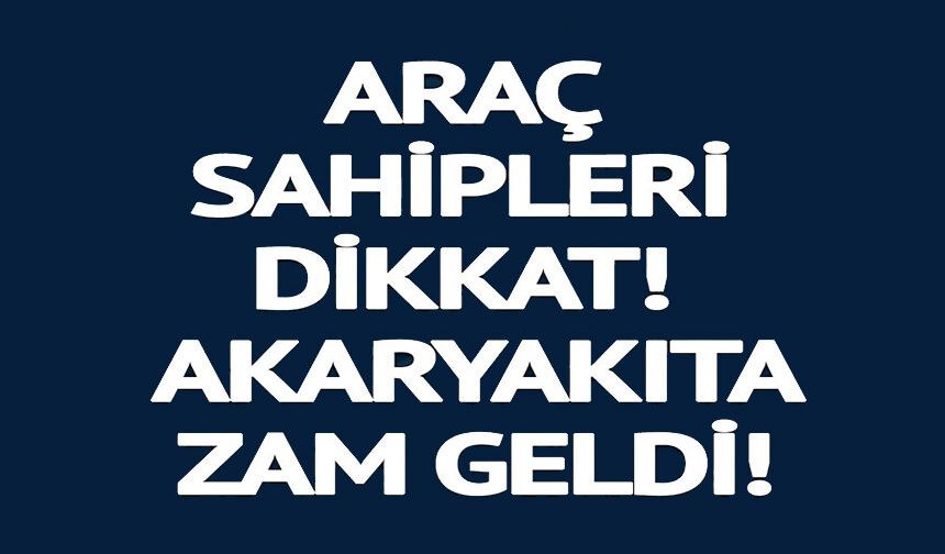AKARYAKIT'A ZAM GELDİ