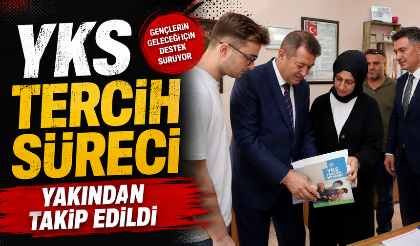 YKS TERCİH SÜRECİ YAKINDAN TAKİP EDİLDİ