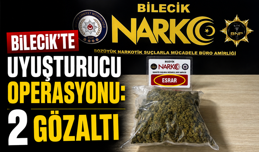 BİLECİK'TE UYUŞTURUCU OPERASYONU: 2 GÖZALTI