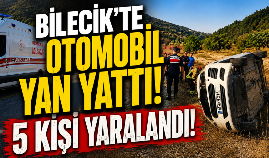 BİLECİK’TE OTOMOBİL YAN YATTI: 5 KİŞİ YARALANDI