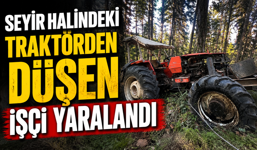 SEYİR HALİNDEKİ TRAKTÖRDEN DÜŞEN İŞÇİ YARALANDI
