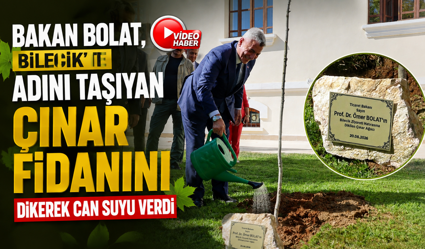 BAKAN BOLAT, BİLECİK VALİLİĞİ BAHÇESİNDE ADINI TAŞIYAN ÇINAR FİDANINI DİKEREK CAN SUYU VERDİ