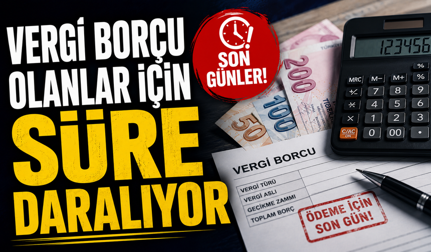 VERGİ BORÇU OLANLAR İÇİN SÜRE DARALIYOR