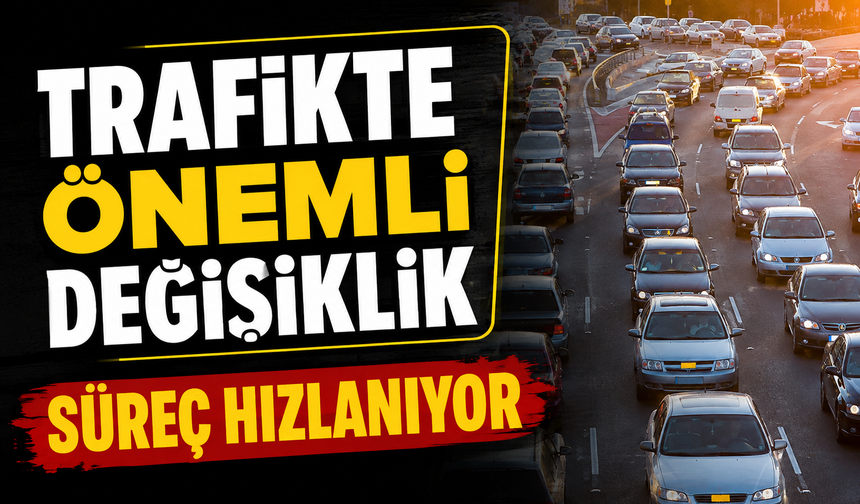 TRAFİKTE ÖNEMLİ DEĞİŞİKLİK
