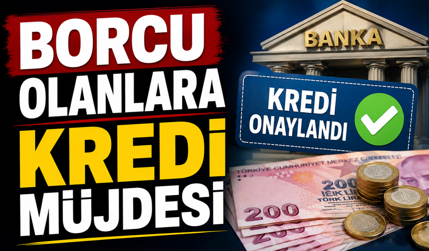 BORCU OLANLARA KREDİ MÜJDESİ