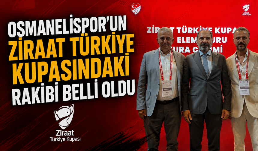 OSMANELİSPOR'UN ZİRAAT TÜRKİYE KUPASINDAKİ RAKİBİ BELLİ OLDU