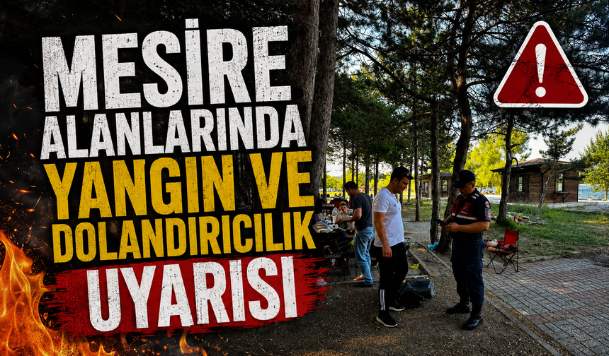 MESİRE ALANLARINDA YANGIN VE DOLANDIRICILIK UYARISI