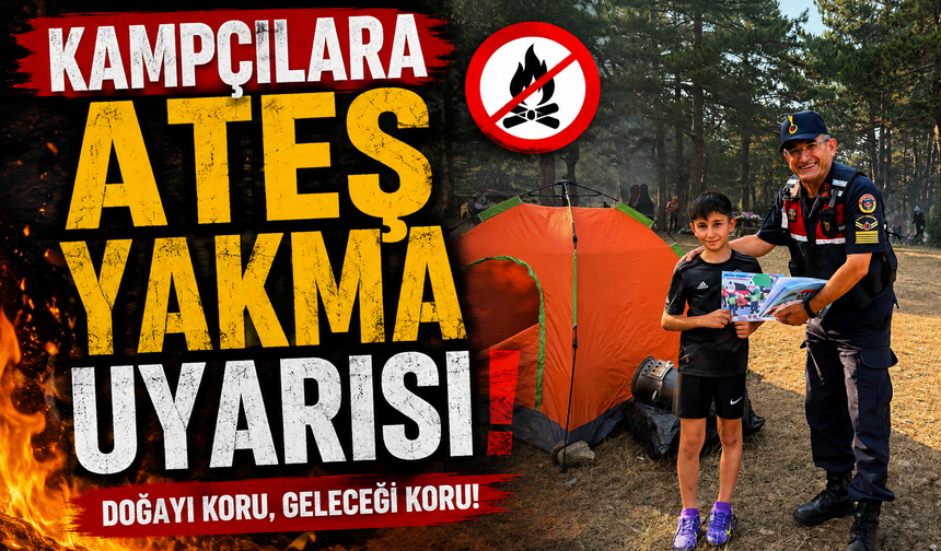 KAMPÇILARA ATEŞ YAKMA UYARISI