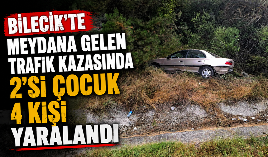 BİLECİK'TE MEYDANA GELEN TRAFİK KAZASINDA 2'Sİ ÇOCUK 4 KİŞİ YARALANDI