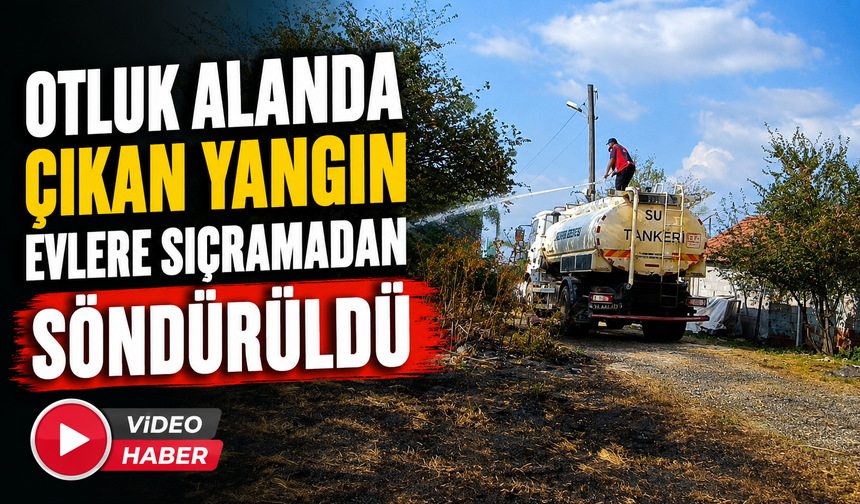 OTLUK ALANDA ÇIKAN YANGIN EVLERE SIÇRAMADAN SÖNDÜRÜLDÜ