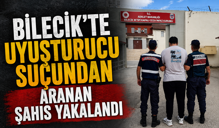 BİLECİK'TE UYUŞTURUCU SUÇUNDAN ARANAN ŞAHIS YAKALANDI
