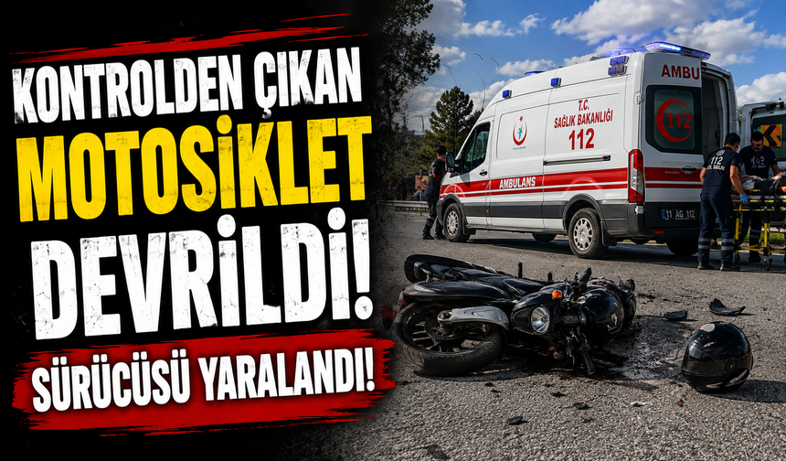KONTROLDEN ÇIKAN MOTOSİKLET DEVRİLDİ, SÜRÜCÜSÜ YARALANDI