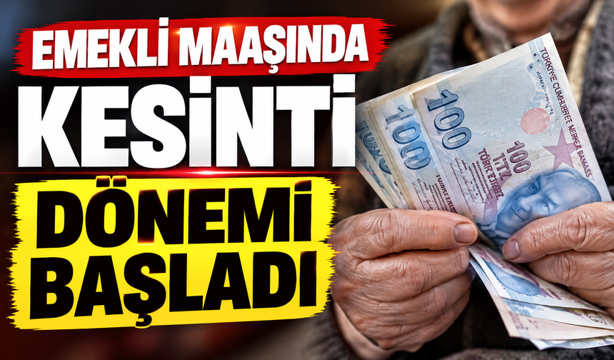 EMEKLİ MAAŞINDA KESİNTİ DÖNEMİ BAŞLADI