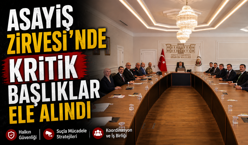 ASAYİŞ ZİRVESİ'NDE KRİTİK BAŞLIKLAR ELE ALINDI