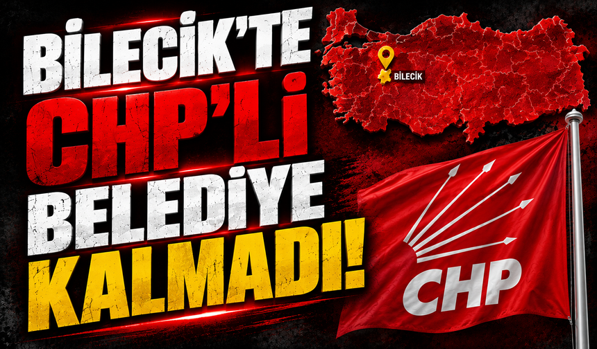BİLECİK’TE CHP’Lİ BELEDİYE KALMADI