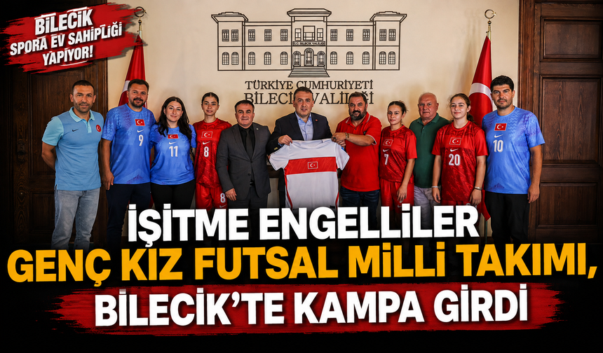 İŞİTME ENGELLİLER GENÇ KIZ FUTSAL MİLLİ TAKIMI, BİLECİK'TE KAMPA GİRDİ