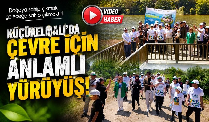 KÜÇÜKELMALI'DA ÇEVRE İÇİN ANLAMLI YÜRÜYÜŞ