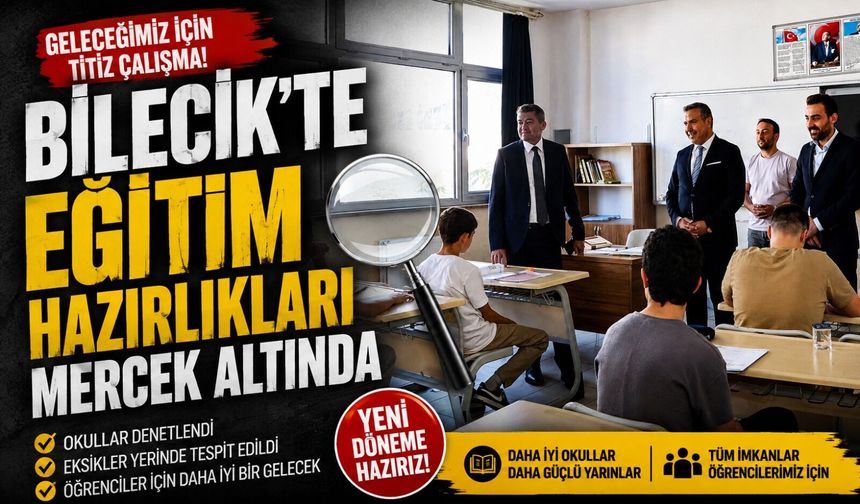 BİLECİK'TE EĞİTİM HAZIRLIKLARI MERCEK ALTINDA