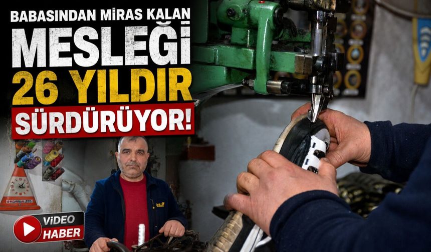 BABASINDAN MİRAS KALAN MESLEĞİ 26 YILDIR SÜRDÜRÜYOR
