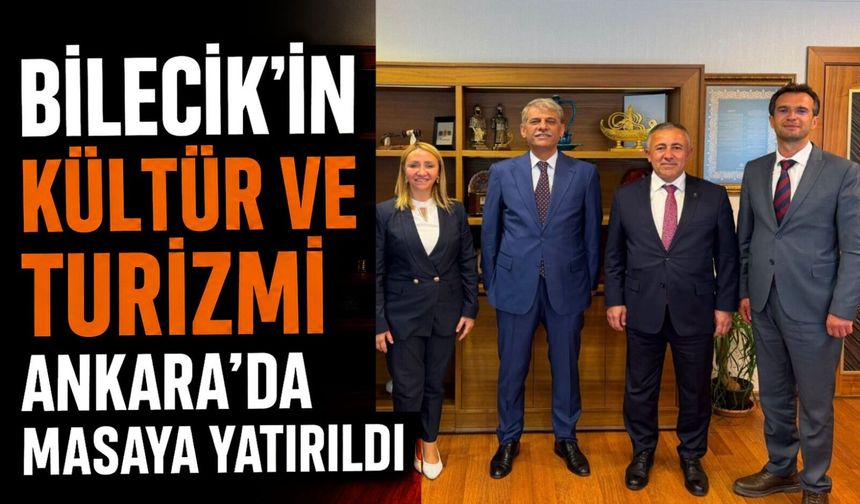 BİLECİK'İN KÜLTÜR VE TURİZMİ ANKARA'DA MASAYA YATIRILDI