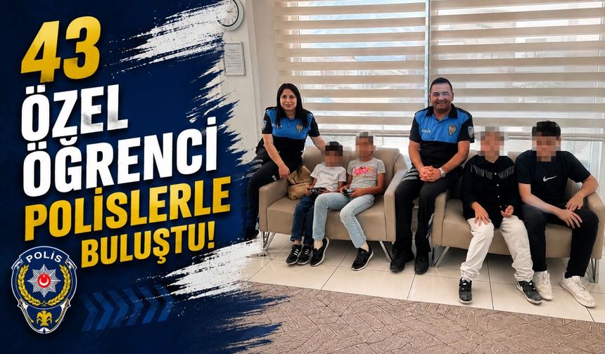 43 ÖZEL ÖĞRENCİ POLİSLERLE BULUŞTU