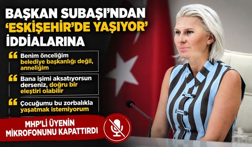 BAŞKAN SUBAŞI'NDAN "ESKİŞEHİR'DE YAŞIYOR" İDDİALARINA CEVAP