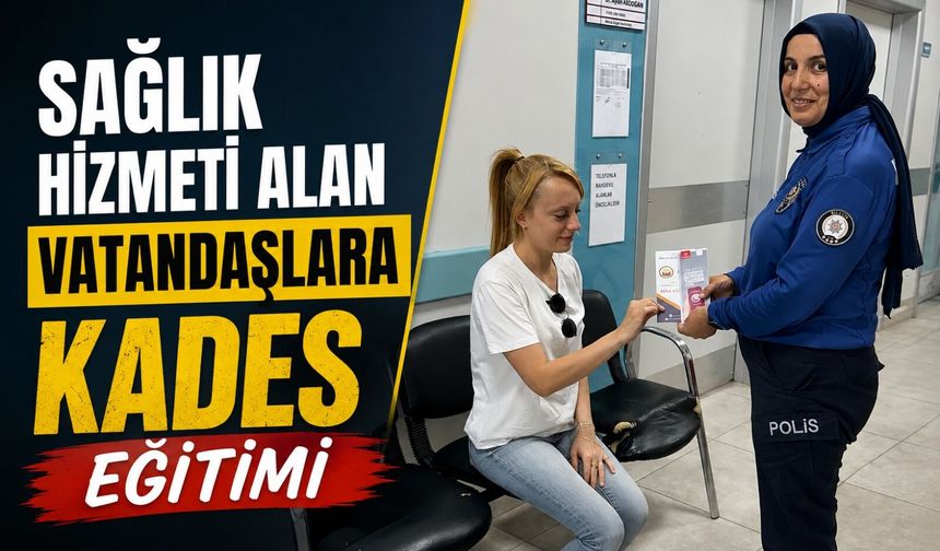 SAĞLIK HİZMETİ ALAN VATANDAŞLARA KADES EĞİTİMİ