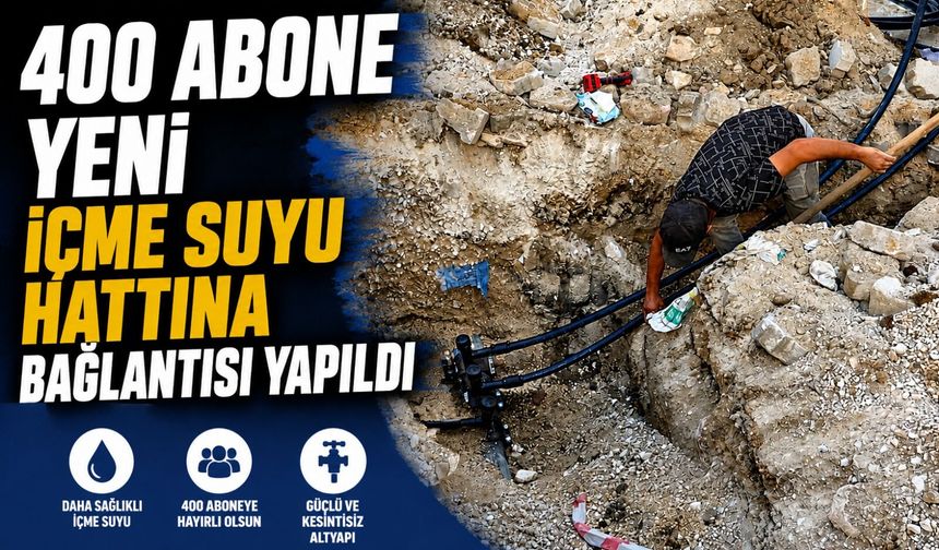 YENİ İÇME SUYU HATTINA 400 ABONE BAĞLANDI
