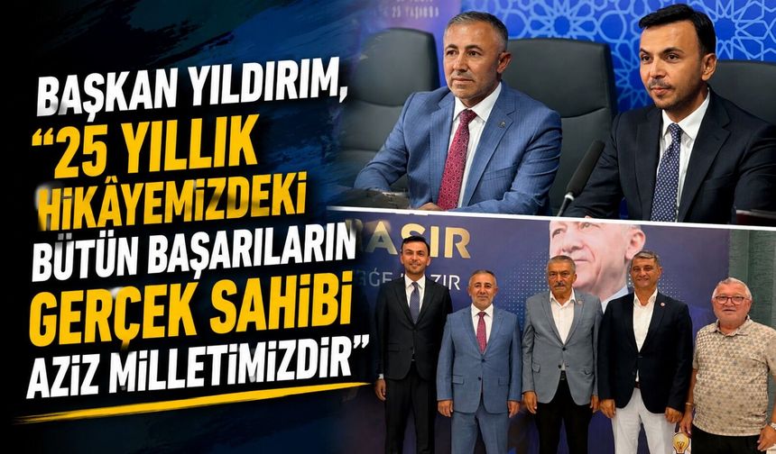 BAŞKAN YILDIRIM, "25 YILLIK HİKÂYEMİZDEKİ BÜTÜN BAŞARILARIN GERÇEK SAHİBİ AZİZ MİLLETİMİZDİR"