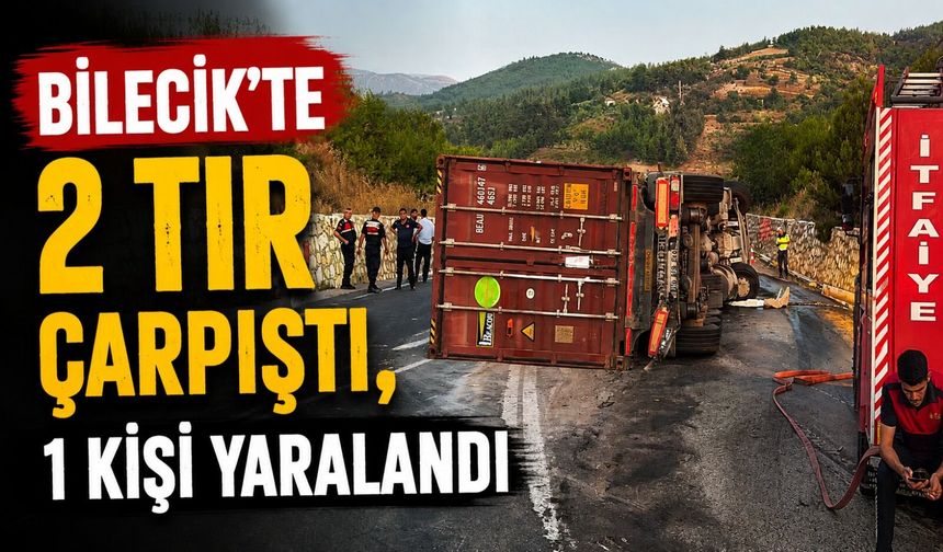 BİLECİK'TE 2 TIR ÇARPIŞTI, 1 KİŞİ YARALANDI