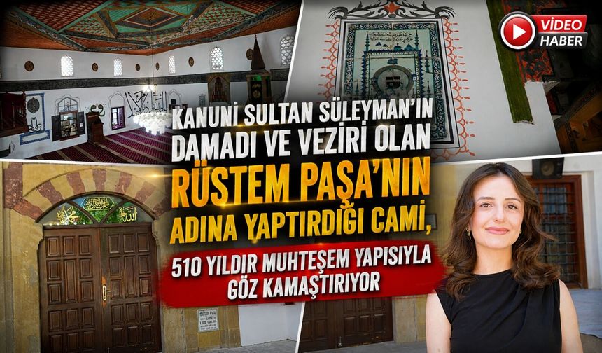 RÜSTEM PAŞA'NIN ADINA YAPTIRDIĞI CAMİ, 510 YILDIR MUHTEŞEM YAPISIYLA GÖZ KAMAŞTIRIYOR