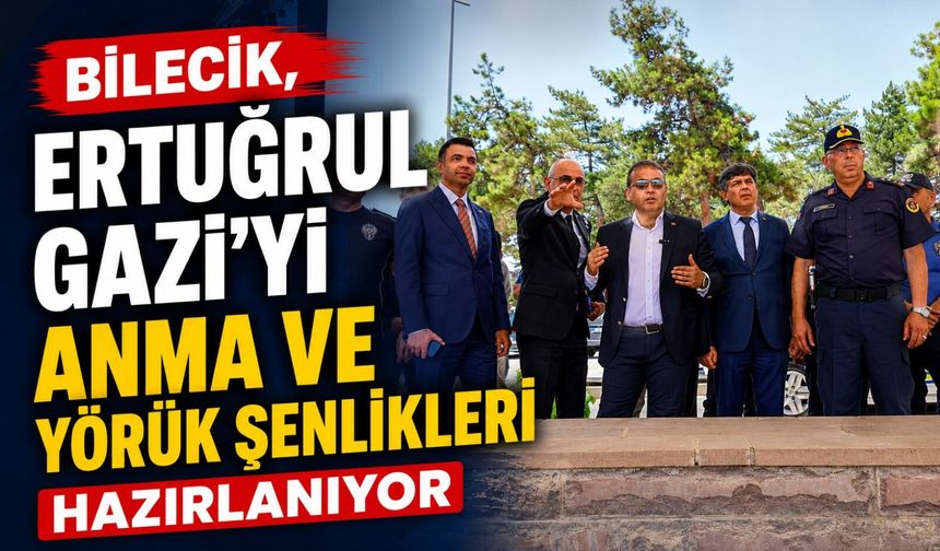 745'İNCİ ERTUĞRUL GAZİ'Yİ ANMA VE YÖRÜK ŞENLİKLERİ HAZIRLIKLARI SÜRÜYOR