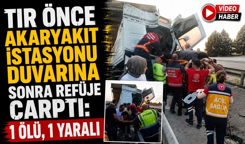 TIR ÖNCE AKARYAKIT İSTASYONU DUVARINA SONRA REFÜJE ÇARPTI: 1 ÖLÜ, 1 YARALI