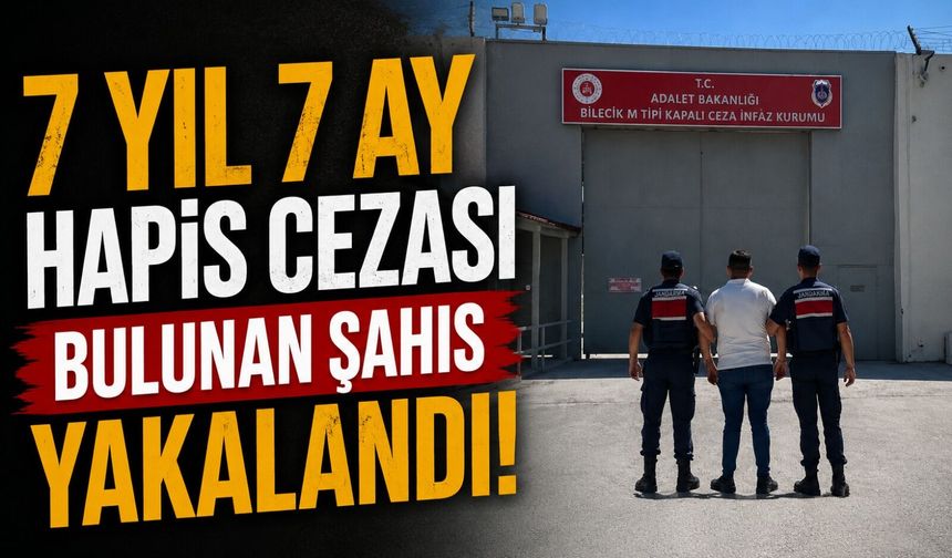 7 YIL 7 AY HAPİS CEZASI BULUNAN ŞAHIS YAKALANDI