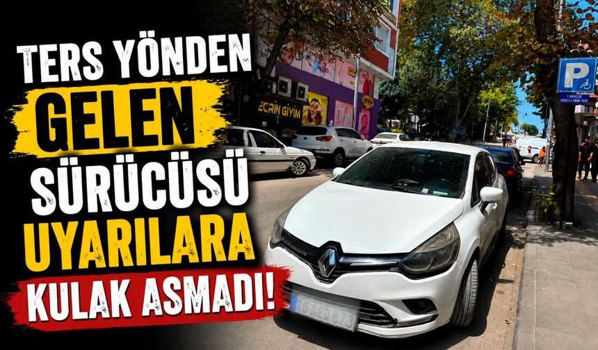 TERS YÖNDEN GELEN SÜRÜCÜSÜ UYARILARA KULAK ASMADI
