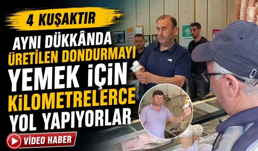 4 KUŞAKTIR AYNI DÜKKÂNDA ÜRETİLEN DONDURMAYI YEMEK İÇİN KİLOMETRELERCE YOL YAPIYORLAR