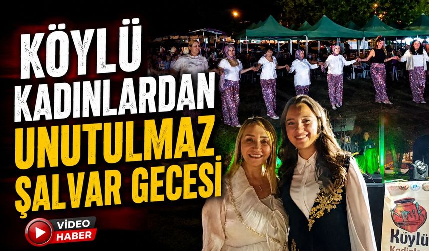 KÖYLÜ KADINLARDAN UNUTULMAZ ŞALVAR GECESİ