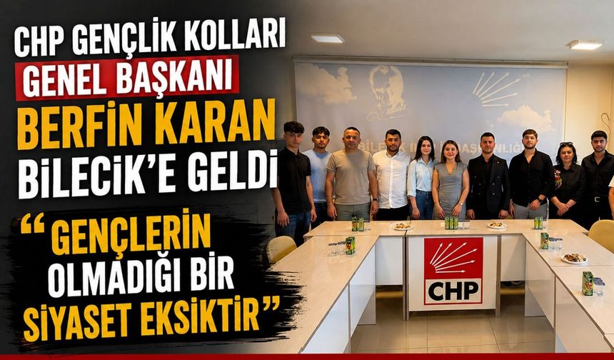 CHP GENÇLİK KOLLARI GENEL BAŞKANI BERFİN KARAN BİLECİK'E GELDİ