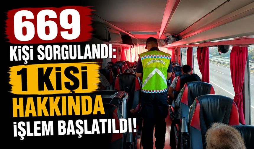 669 KİŞİ SORGULANDI: 1 KİŞİ HAKKINDA İŞLEM BAŞLATILDI