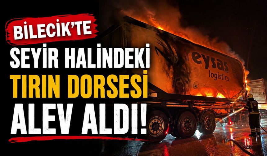 SEYİR HALİNDEKİ TIRIN DORSESİ ALEV ALDI