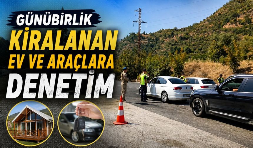 GÜNÜBİRLİK KİRALANAN EV VE ARAÇLARA DENETİM