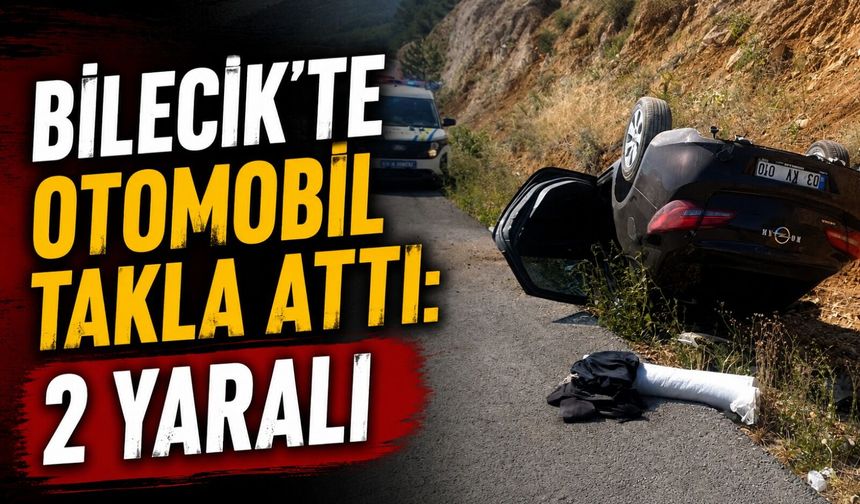 BİLECİK'TE OTOMOBİL TAKLA ATTI: 2 YARALI