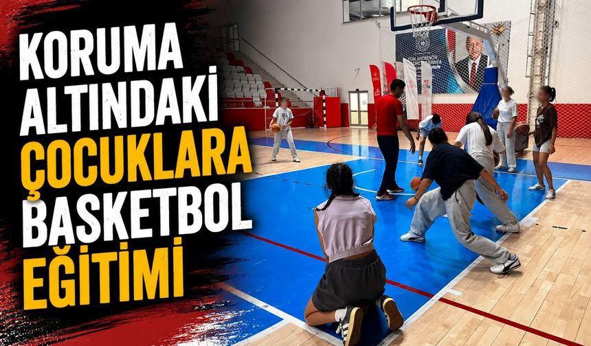 KORUMA ALTINDAKİ ÇOCUKLARA BASKETBOL EĞİTİMİ