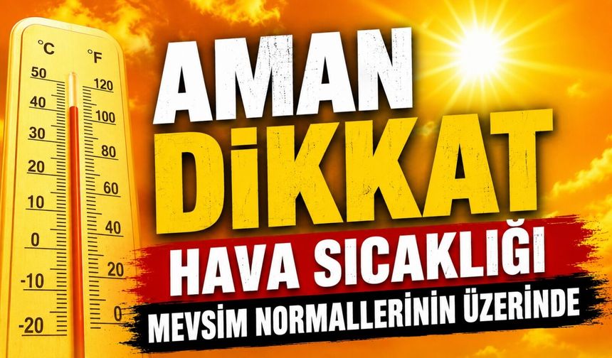 HAVA SICAKLIĞI MEVSİM NORMALLERİNİN ÜZERİNDE