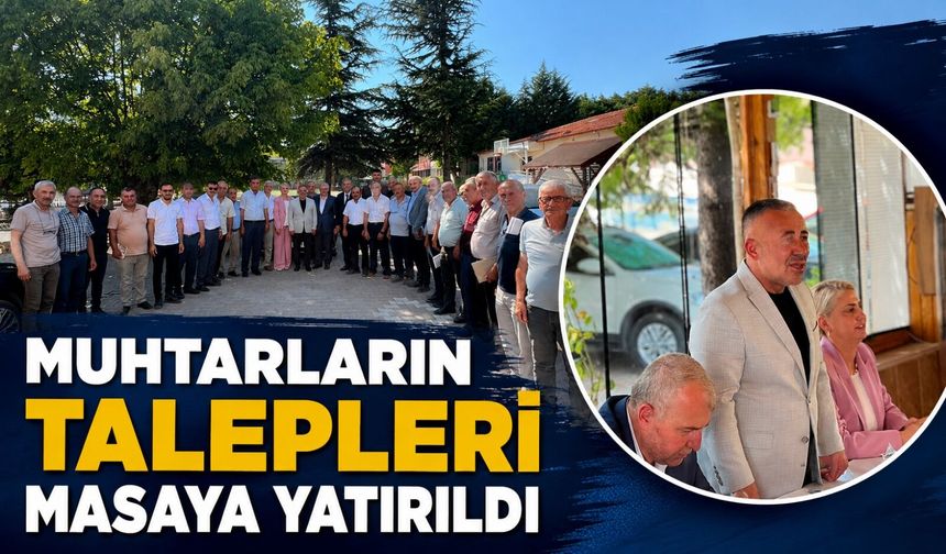 MUHTARLARIN TALEPLERİ MASAYA YATIRILDI