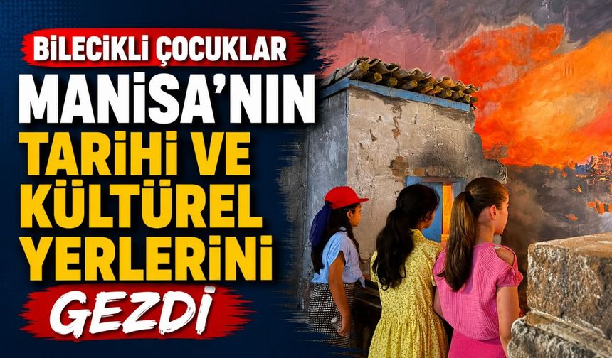 BİLECİKLİ ÇOCUKLAR MANİSA'NIN TARİHİ VE KÜLTÜREL YERLERİNİ GEZDİ
